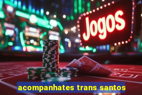 acompanhates trans santos